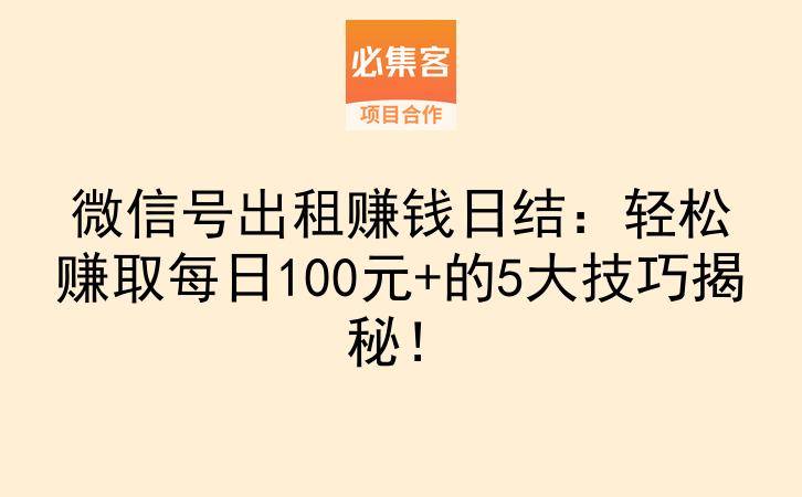 微信号出租赚钱日结：轻松赚取每日100元+的5大技巧揭秘！-云推网创项目库