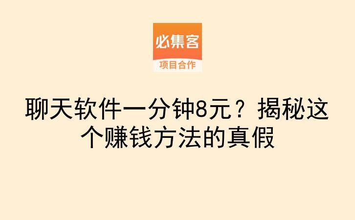 聊天软件一分钟8元？揭秘这个赚钱方法的真假-云推网创项目库