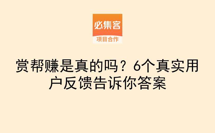 赏帮赚是真的吗？6个真实用户反馈告诉你答案-云推网创项目库