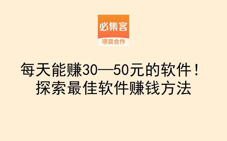 每天能赚30—50元的软件！探索最佳软件赚钱方法-云推网创项目库