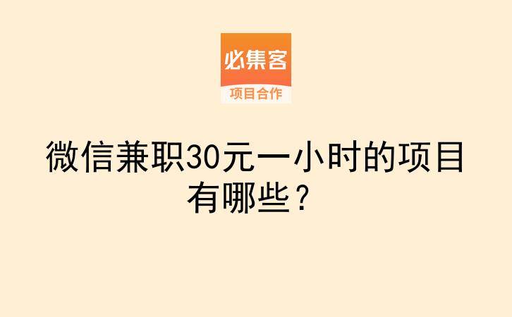 微信兼职30元一小时的项目有哪些？-云推网创项目库