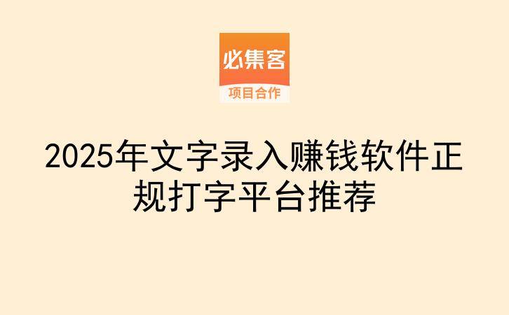 2025年文字录入赚钱软件正规打字平台推荐-云推网创项目库