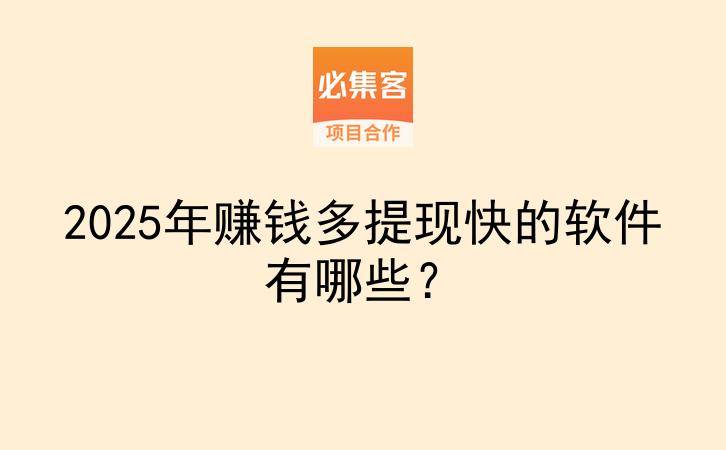 2025年赚钱多提现快的软件有哪些？-云推网创项目库