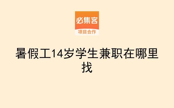 暑假工14岁学生兼职在哪里找-云推网创项目库