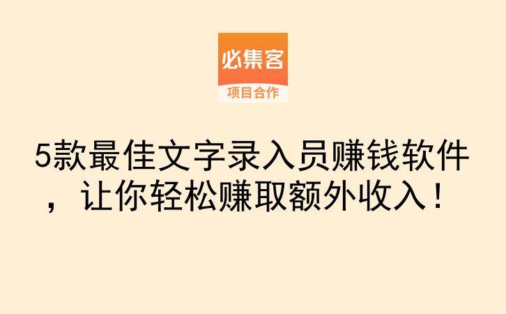 5款最佳文字录入员赚钱软件，让你轻松赚取额外收入！-云推网创项目库