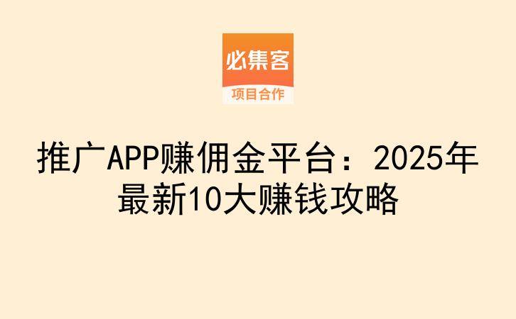 推广APP赚佣金平台：2025年最新10大赚钱攻略-云推网创项目库