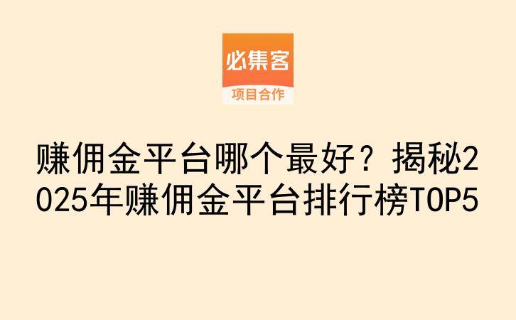 赚佣金平台哪个最好？揭秘2025年赚佣金平台排行榜TOP5-云推网创项目库