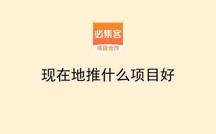 现在地推什么项目好-云推网创项目库