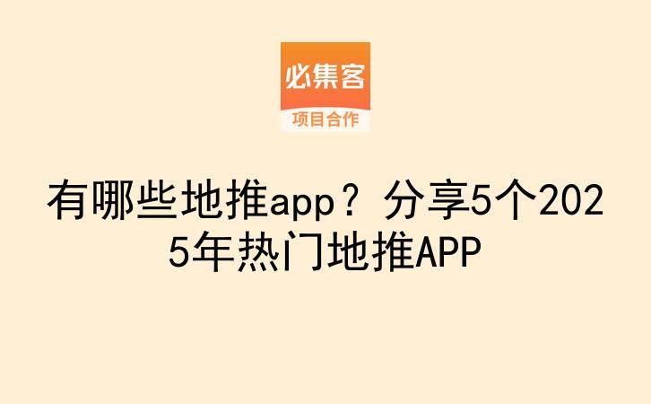 有哪些地推app？分享5个2025年热门地推APP-云推网创项目库