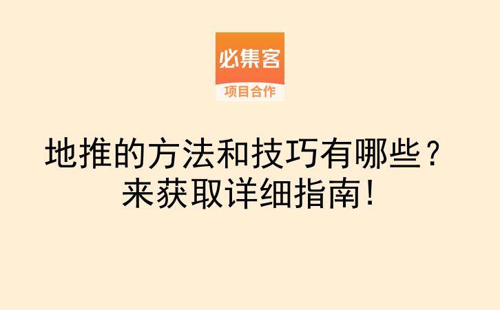 地推的方法和技巧有哪些？来获取详细指南!-云推网创项目库
