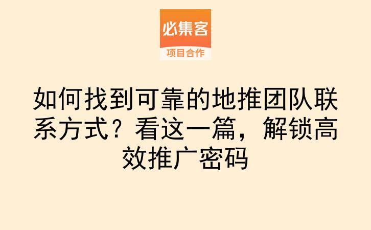如何找到可靠的地推团队联系方式？看这一篇，解锁高效推广密码-云推网创项目库