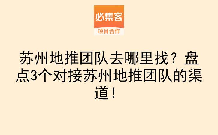 苏州地推团队去哪里找？盘点3个对接苏州地推团队的渠道！-云推网创项目库