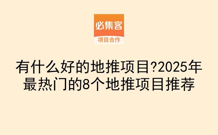 有什么好的地推项目?2025年最热门的8个地推项目推荐-云推网创项目库