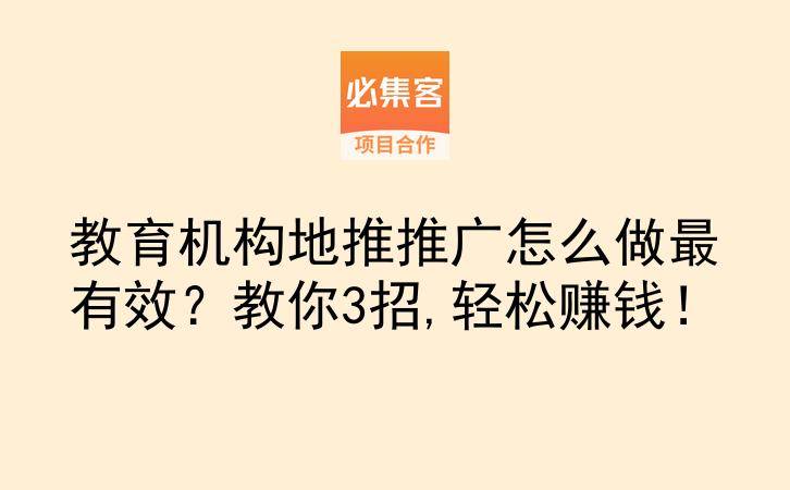 教育机构地推推广怎么做最有效？教你3招,轻松赚钱！-云推网创项目库