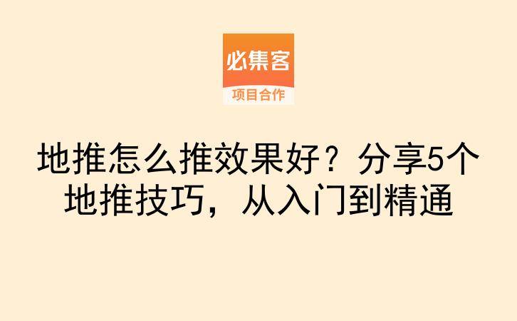 地推怎么推效果好？分享5个地推技巧，从入门到精通-云推网创项目库