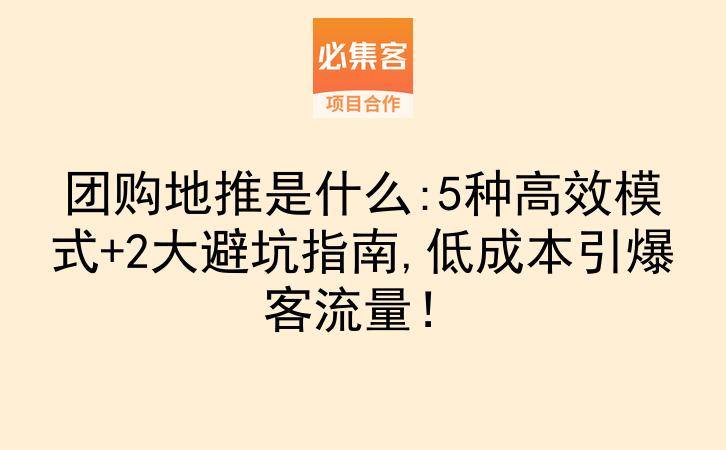 团购地推是什么:5种高效模式+2大避坑指南,低成本引爆客流量！-云推网创项目库