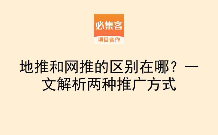 地推和网推的区别在哪？一文解析两种推广方式-云推网创项目库