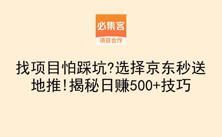 找项目怕踩坑?选择京东秒送地推!揭秘日赚500+技巧-云推网创项目库