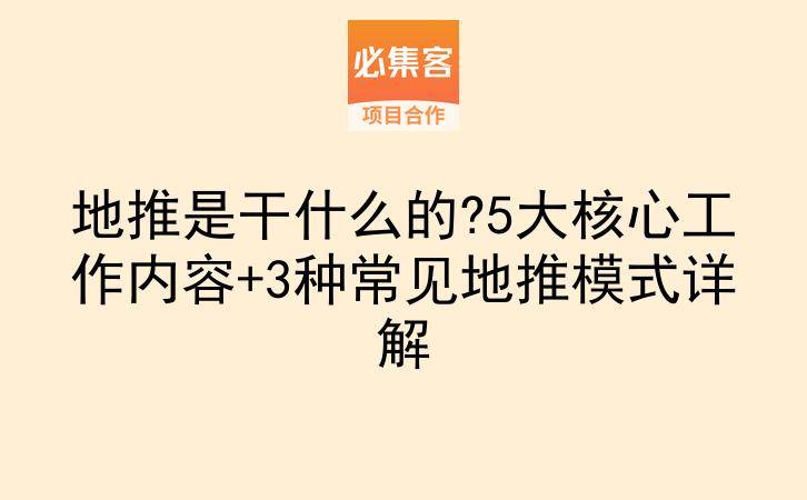 地推是干什么的?5大核心工作内容+3种常见地推模式详解-云推网创项目库