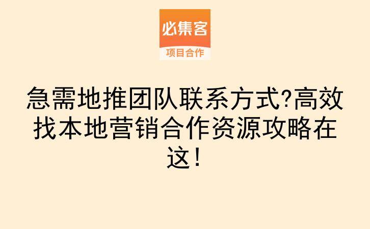 急需地推团队联系方式?高效找本地营销合作资源攻略在这!-云推网创项目库