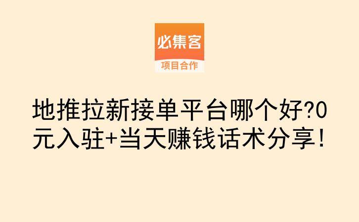 地推拉新接单平台哪个好?0元入驻+当天赚钱话术分享!-云推网创项目库