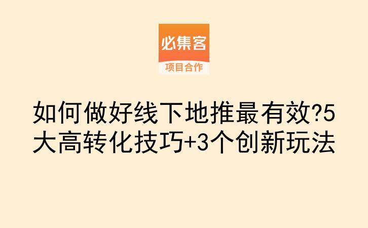 如何做好线下地推最有效?5大高转化技巧+3个创新玩法-云推网创项目库