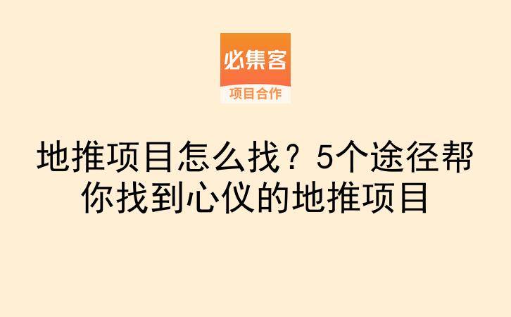 地推项目怎么找？5个途径帮你找到心仪的地推项目-云推网创项目库