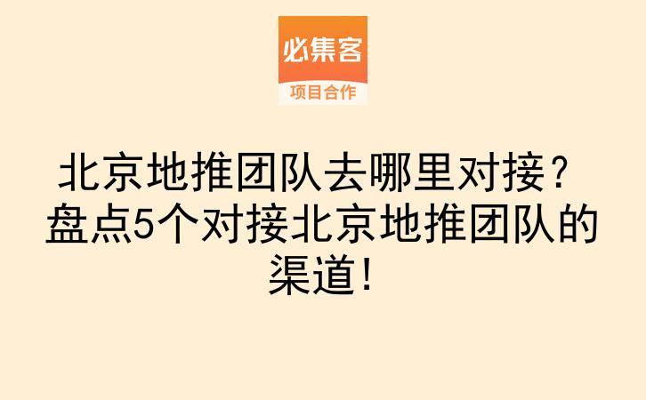 北京地推团队去哪里对接？盘点5个对接北京地推团队的渠道!-云推网创项目库