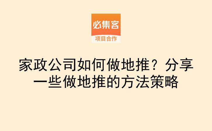 家政公司如何做地推？分享一些做地推的方法策略-云推网创项目库