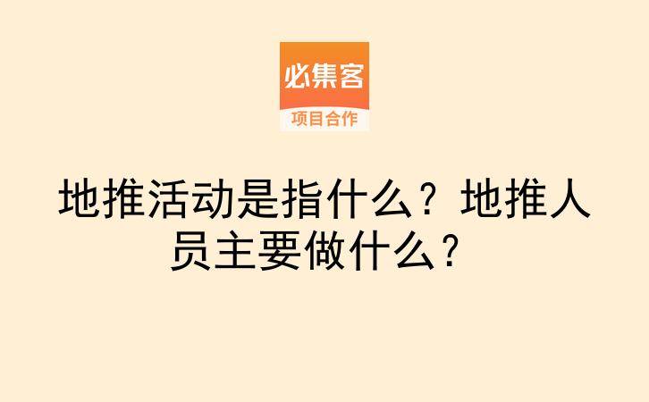 地推活动是指什么？地推人员主要做什么？-云推网创项目库