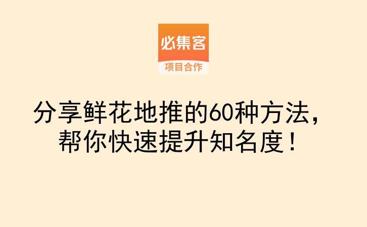 分享鲜花地推的60种方法，帮你快速提升知名度！-云推网创项目库
