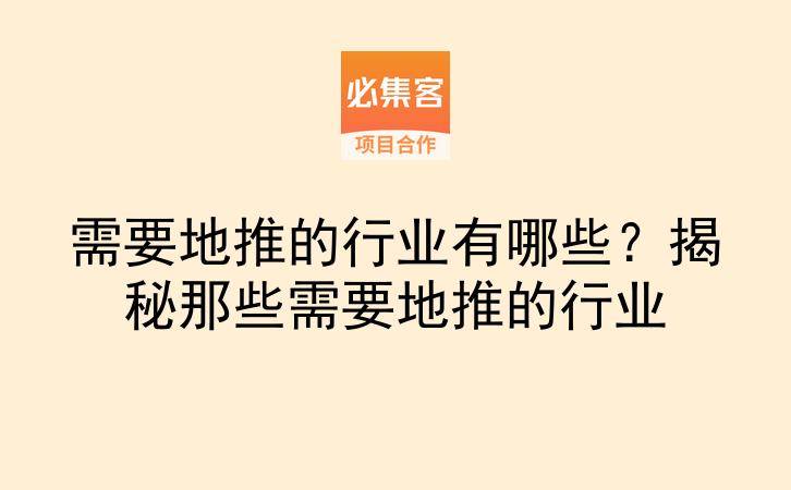 需要地推的行业有哪些？揭秘那些需要地推的行业-云推网创项目库