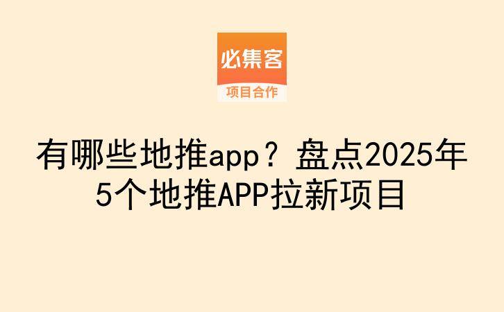 有哪些地推app？盘点2025年5个地推APP拉新项目-云推网创项目库