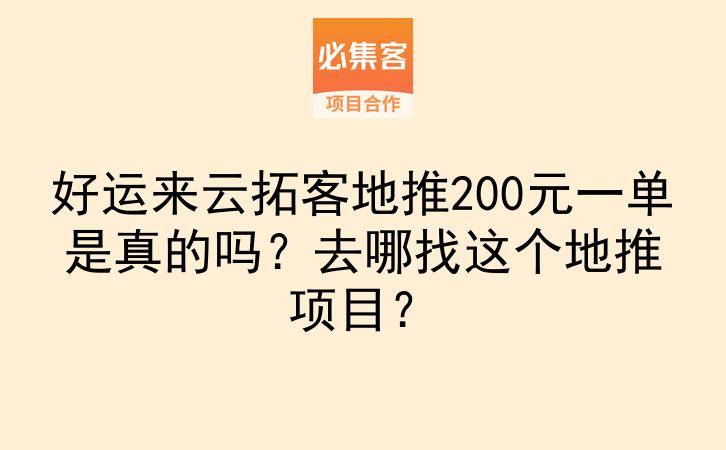 好运来云拓客地推200元一单是真的吗？去哪找这个地推项目？-云推网创项目库