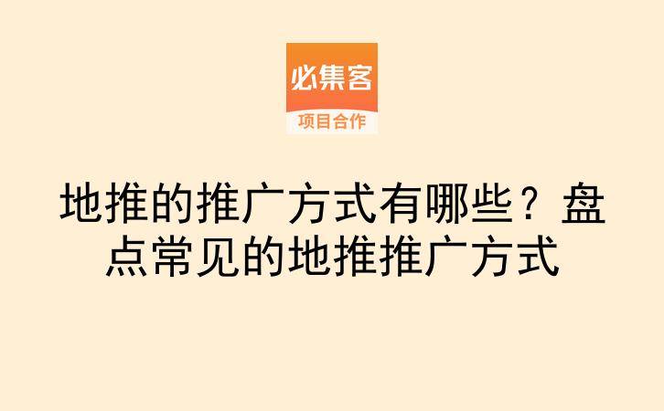 地推的推广方式有哪些？盘点常见的地推推广方式-云推网创项目库