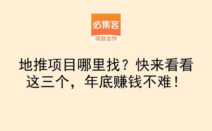 地推项目哪里找？快来看看这三个，年底赚钱不难！-云推网创项目库