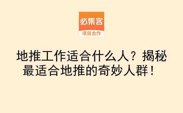 地推工作适合什么人？揭秘最适合地推的奇妙人群！-云推网创项目库