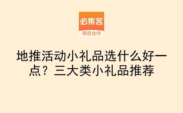 地推活动小礼品选什么好一点？三大类小礼品推荐-云推网创项目库