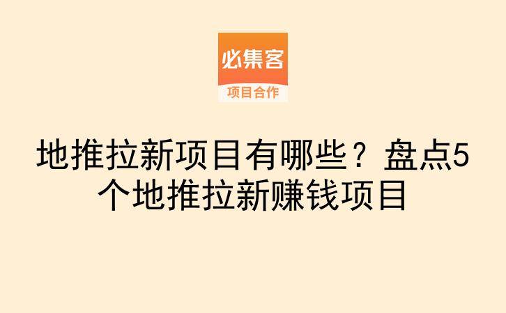 地推拉新项目有哪些？盘点5个地推拉新赚钱项目-云推网创项目库
