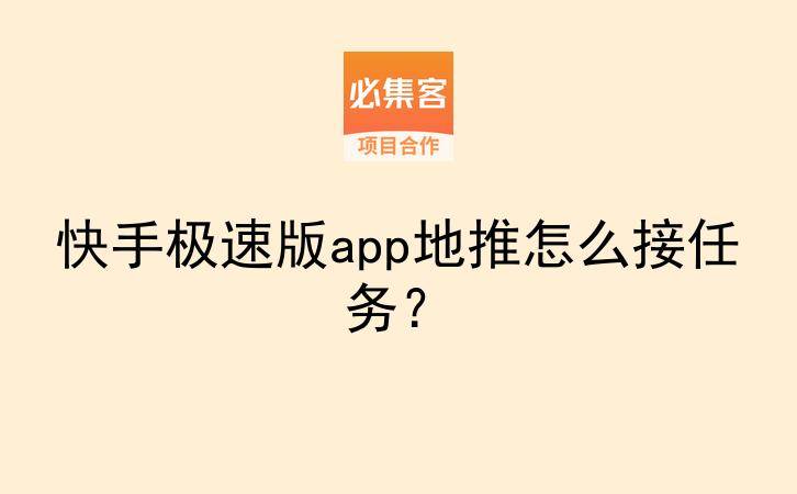 快手极速版app地推怎么接任务？-云推网创项目库