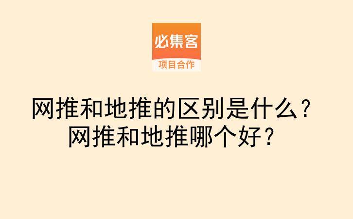 网推和地推的区别是什么？网推和地推哪个好？-云推网创项目库