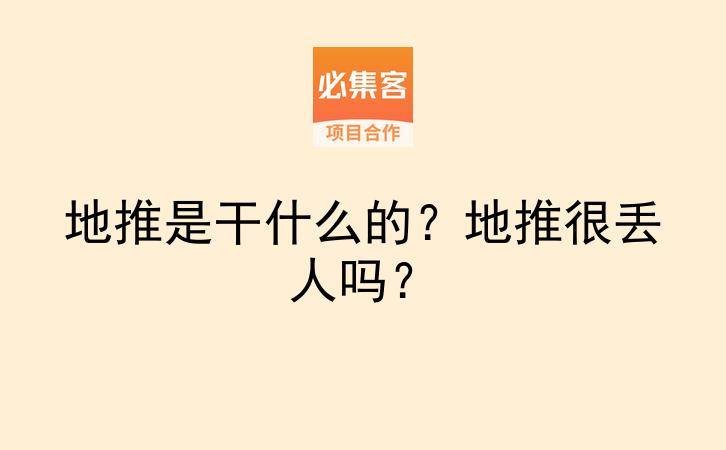 地推是干什么的？地推很丢人吗？-云推网创项目库