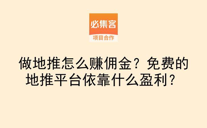 做地推怎么赚佣金？免费的地推平台依靠什么盈利？-云推网创项目库