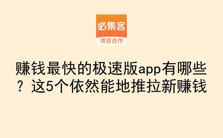 赚钱最快的极速版app有哪些？这5个依然能地推拉新赚钱-云推网创项目库