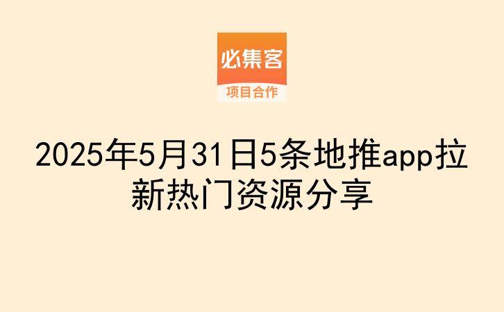 2025年5月31日5条地推app拉新热门资源分享-云推网创项目库