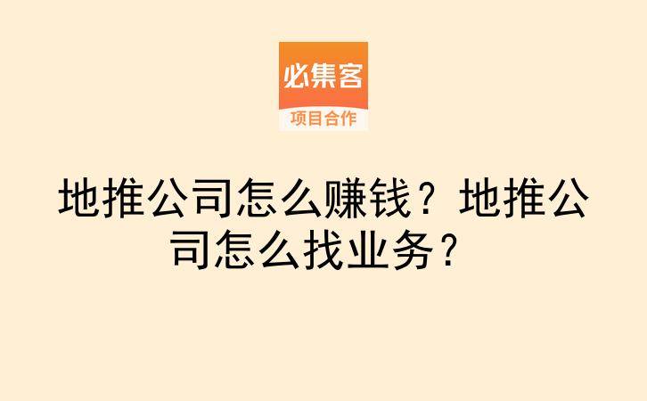 地推公司怎么赚钱？地推公司怎么找业务？-云推网创项目库