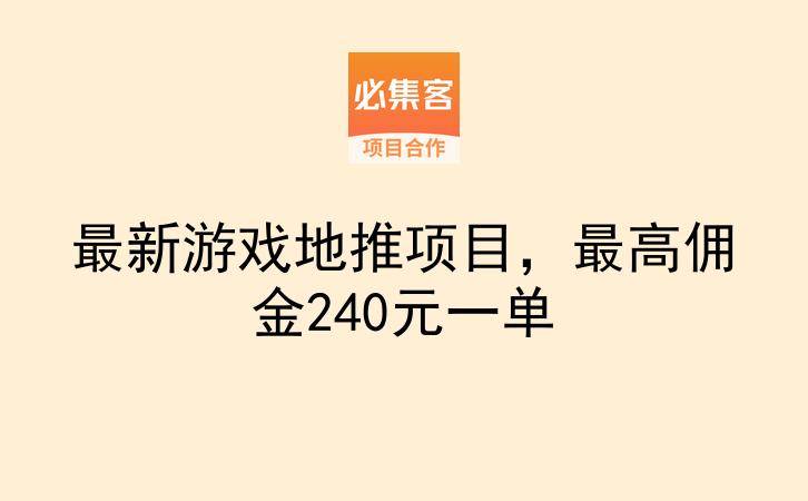 最新游戏地推项目，最高佣金240元一单-云推网创项目库