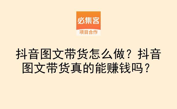 抖音图文带货怎么做？抖音图文带货真的能赚钱吗？-云推网创项目库