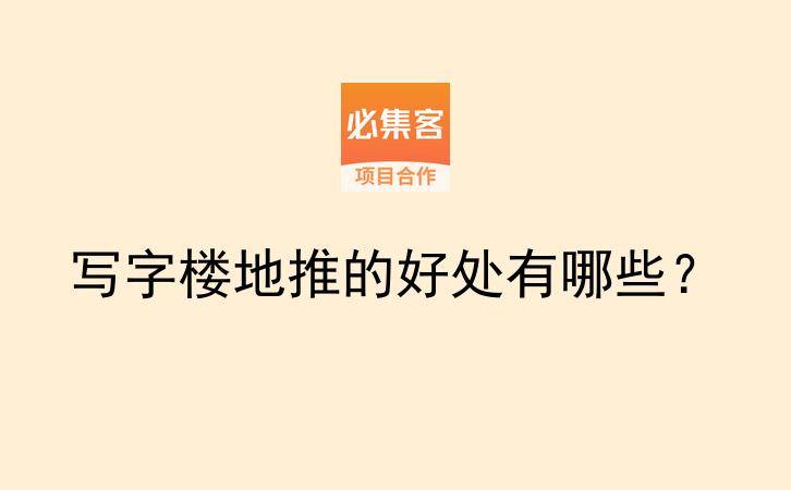 写字楼地推的好处有哪些？-云推网创项目库