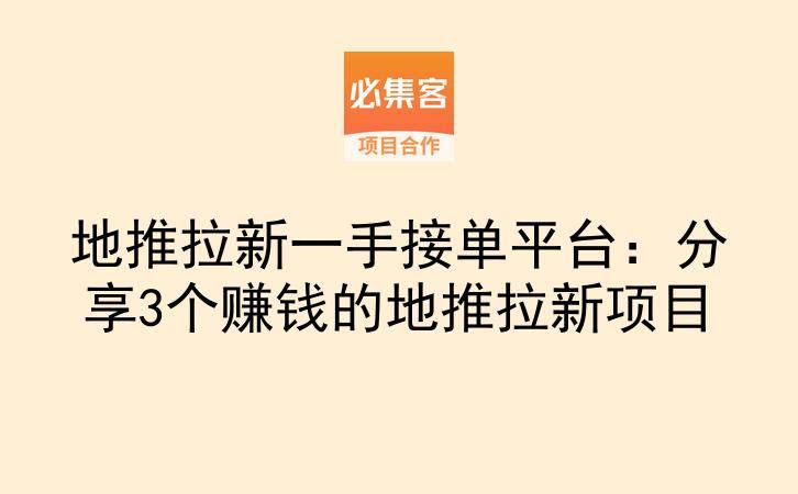 地推拉新一手接单平台：分享3个赚钱的地推拉新项目-云推网创项目库